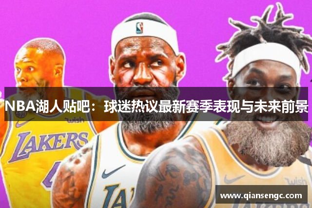 NBA湖人貼吧：球迷熱議最新賽季表現(xiàn)與未來前景